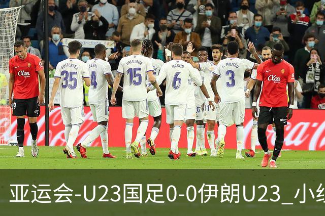 亚运会-U23国足0-0伊朗U23 小组第2末轮将战阿联酋 吴曦远射中框